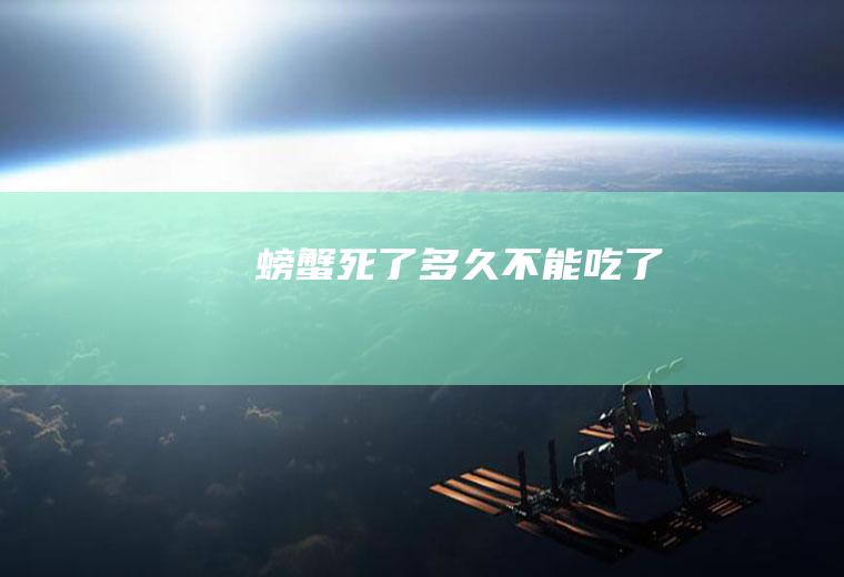 螃蟹死了多久不能吃了