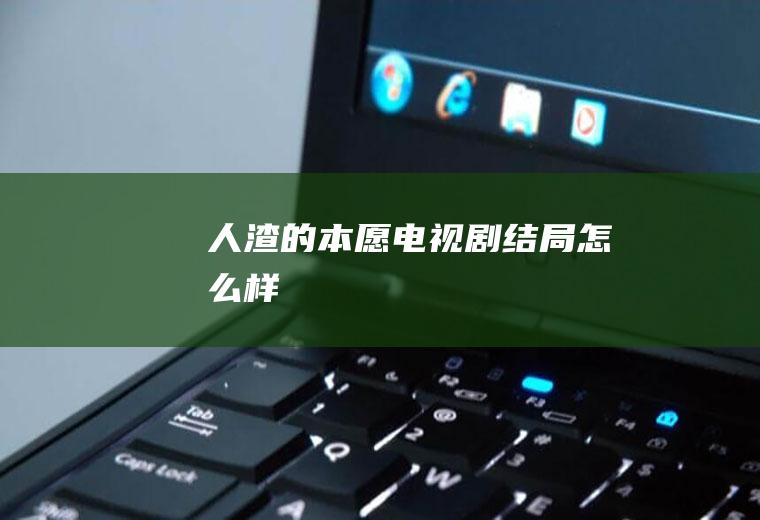 《人渣的本愿》电视剧结局怎么样
