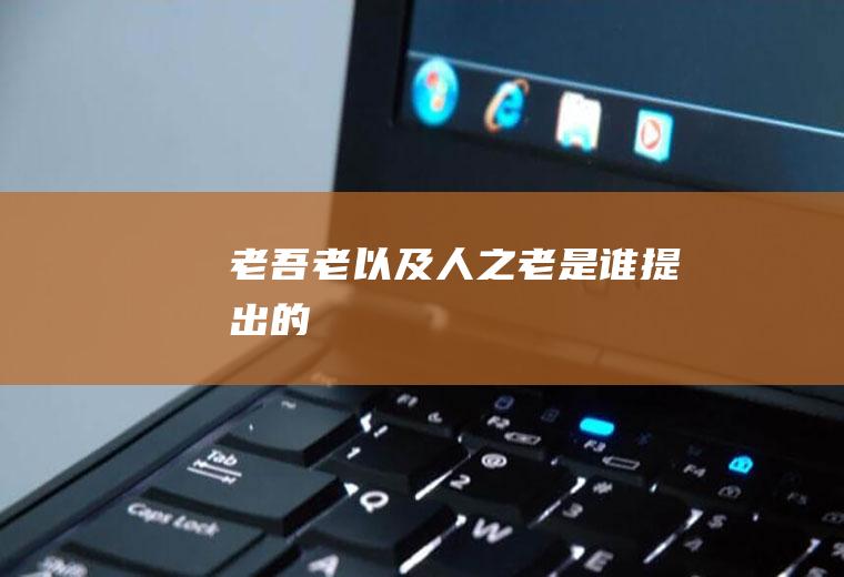 老吾老以及人之老是谁提出的