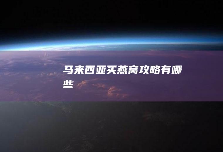 马来西亚买燕窝攻略有哪些