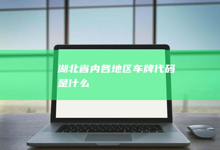 湖北省内各地区车牌代码是什么