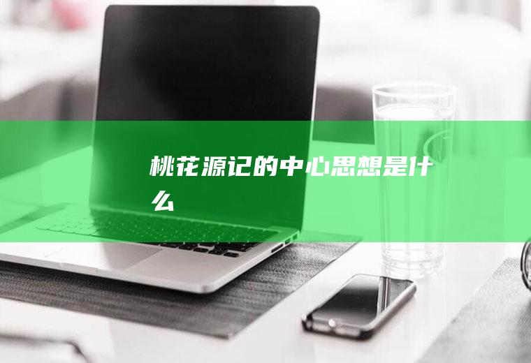 《桃花源记》的中心思想是什么