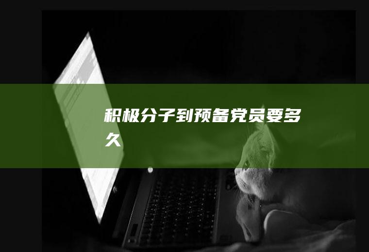 积极分子到预备党员要多久