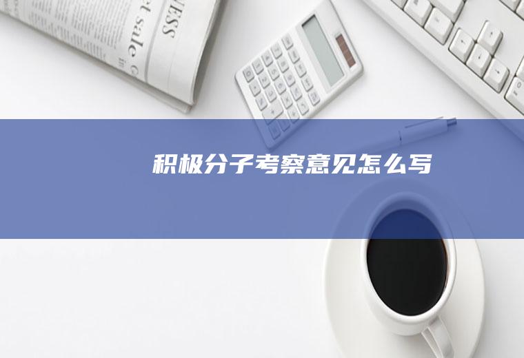 积极分子考察意见怎么写