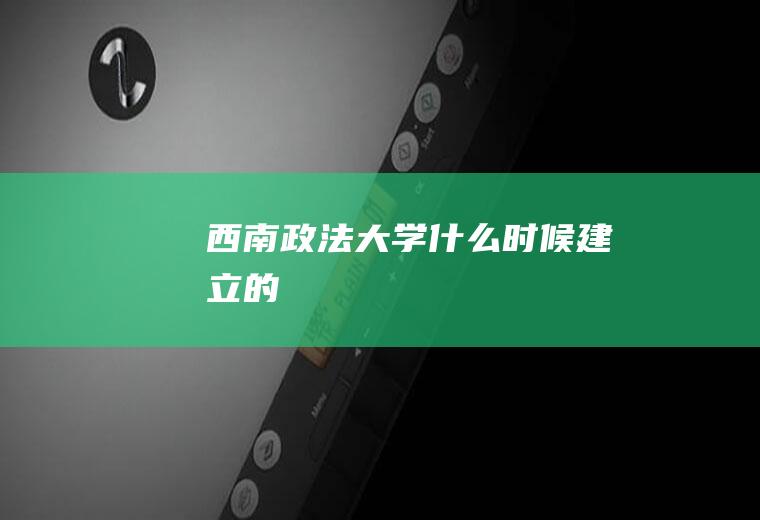 西南政法大学什么时候建立的