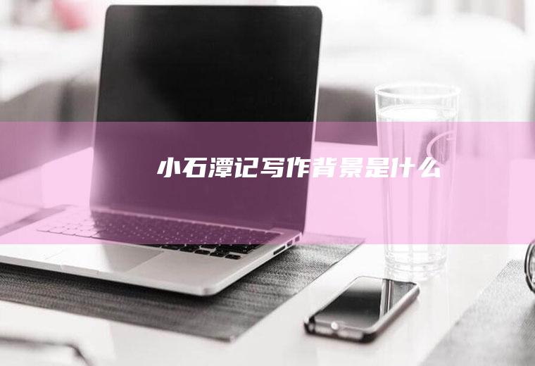 《小石潭记》写作背景是什么