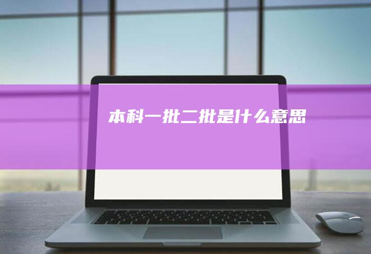 本科一批二批是什么意思