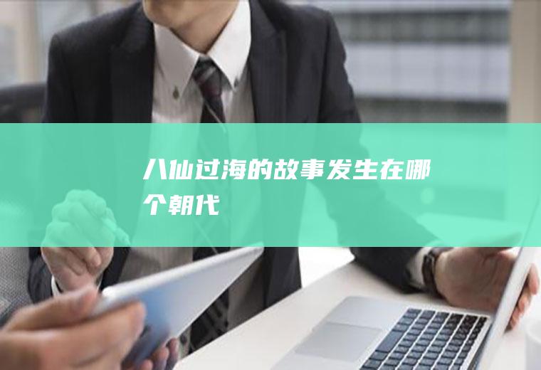 《八仙过海》的故事发生在哪个朝代