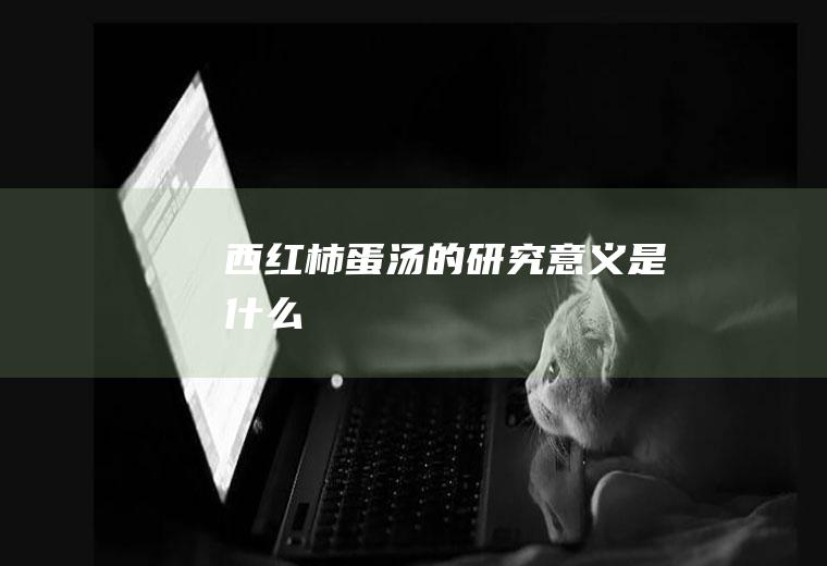 西红柿蛋汤的研究意义是什么