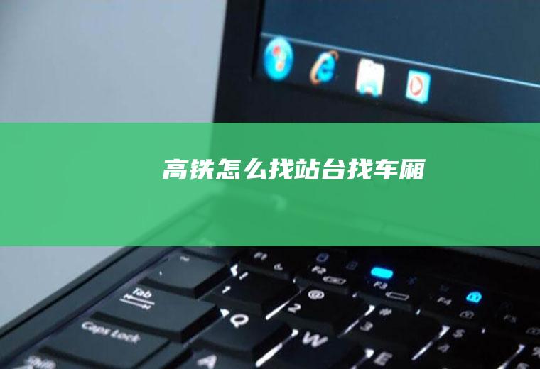 高铁怎么找站台找车厢