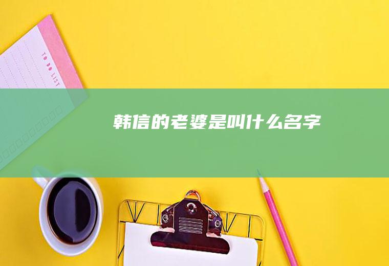 韩信的老婆是叫什么名字