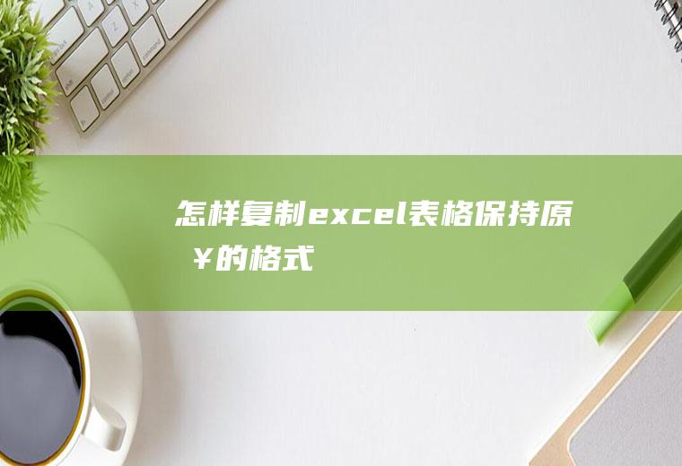 怎样复制excel表格保持原来的格式
