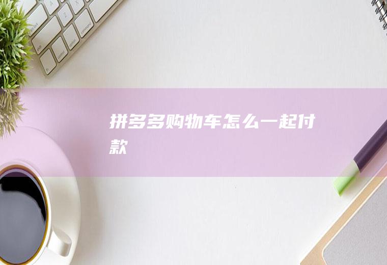 拼多多购物车怎么一起付款