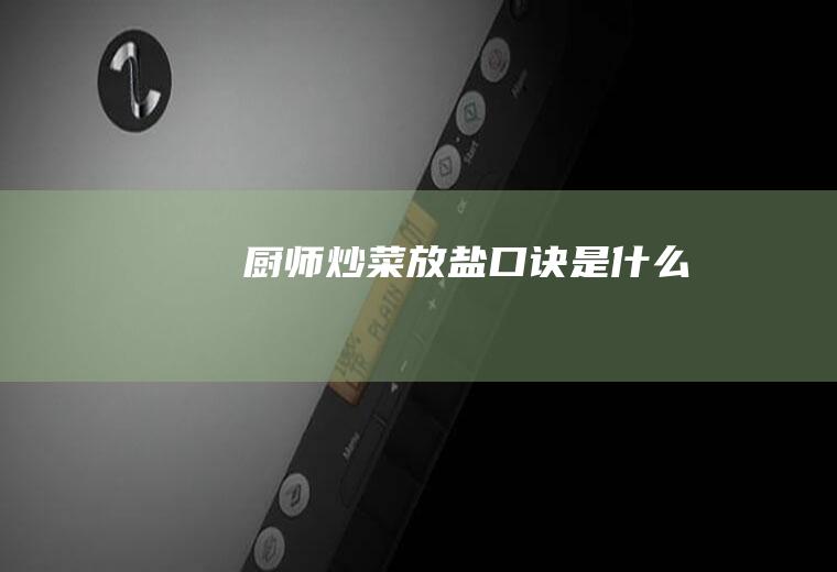 厨师炒菜放盐口诀是什么