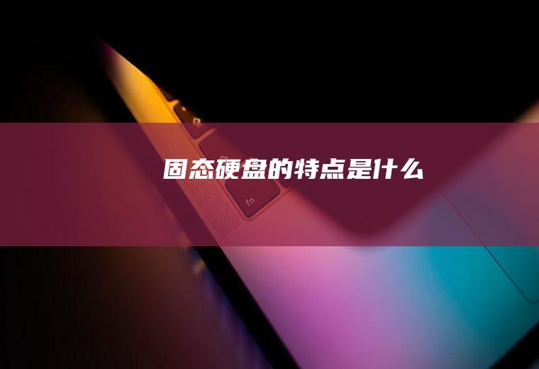 固态硬盘的特点是什么