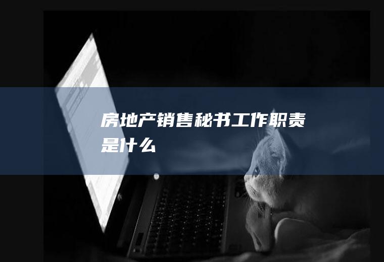 房地产销售秘书工作职责是什么