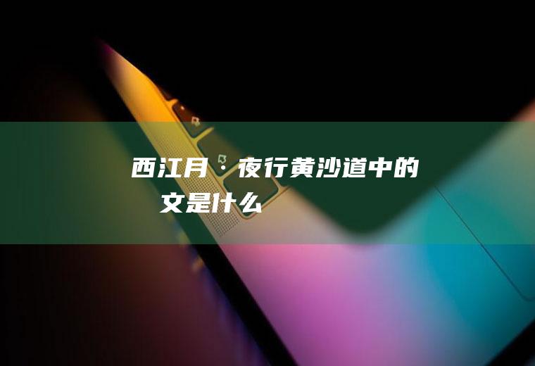 《西江月·夜行黄沙道中》的原文是什么
