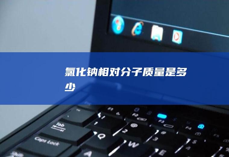 氯化钠相对分子质量是多少