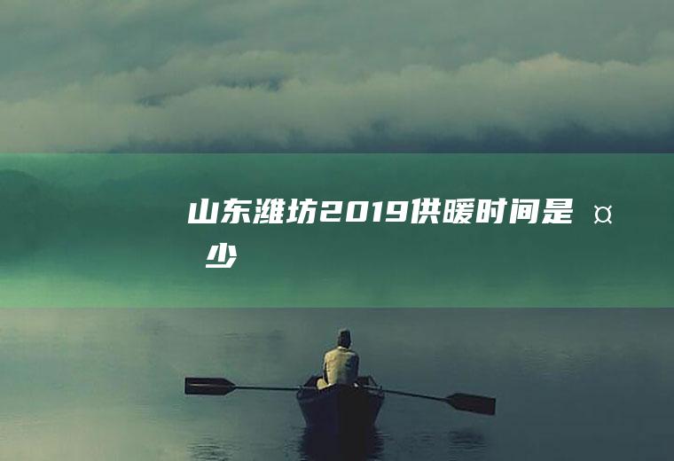 山东潍坊2019供暖时间是多少