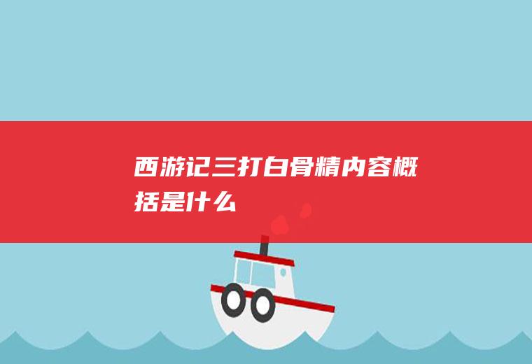 《西游记》三打白骨精内容概括是什么