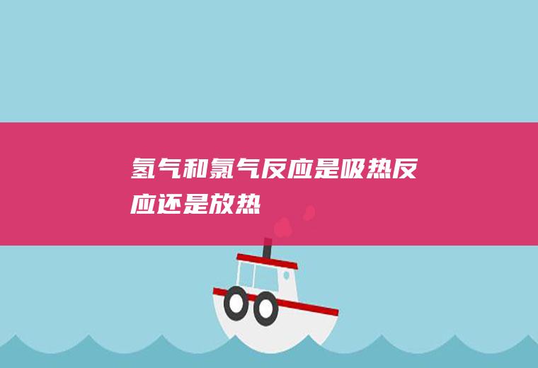 氢气和氯气反应是吸热反应还是放热