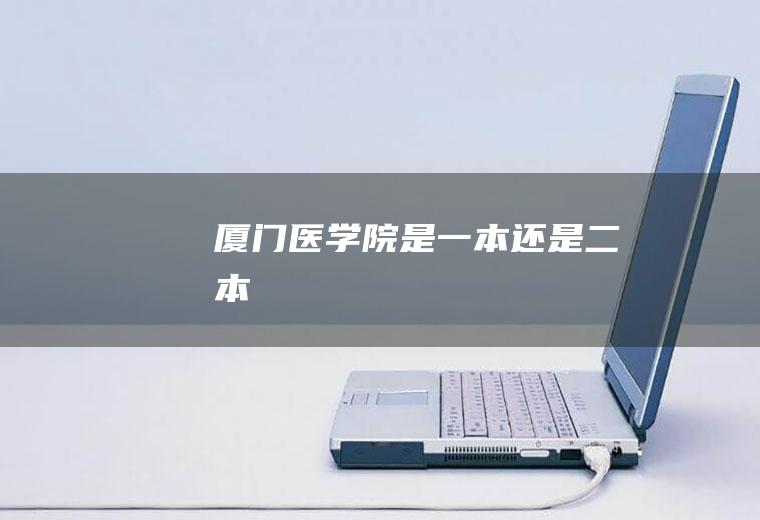 厦门医学院是一本还是二本