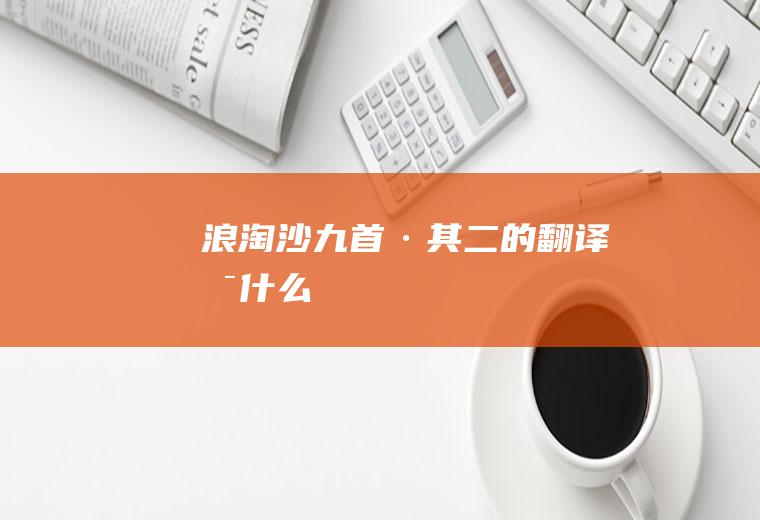 《浪淘沙九首·其二》的翻译是什么