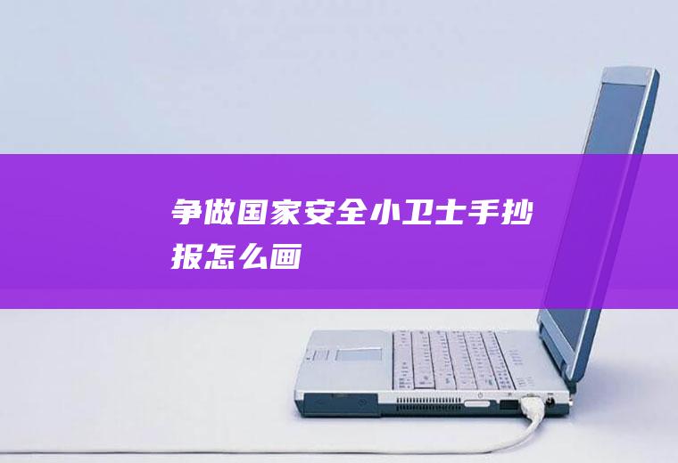 争做国家安全小卫士手抄报怎么画