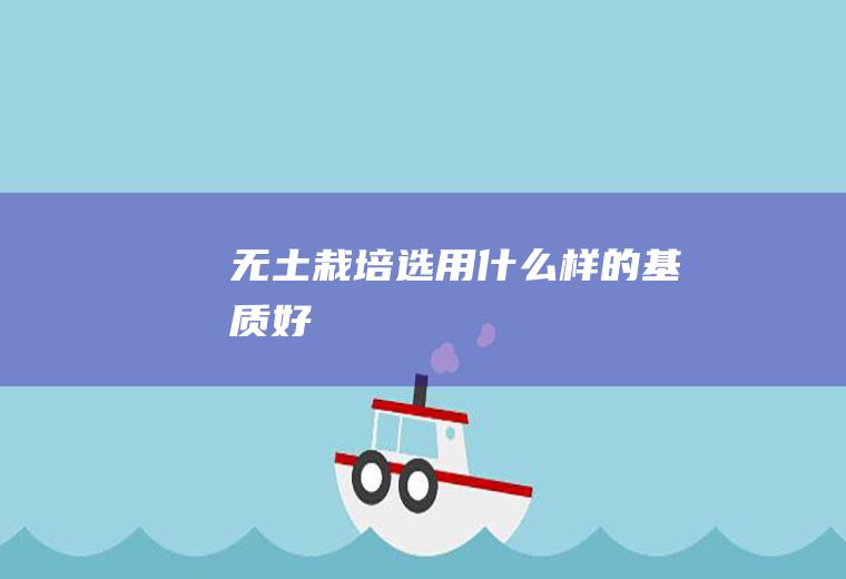 无土栽培选用什么样的基质好