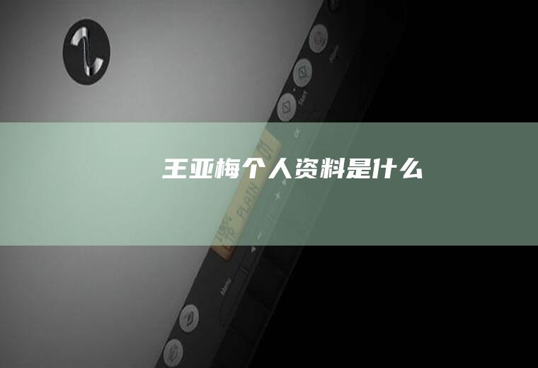 王亚梅个人资料是什么