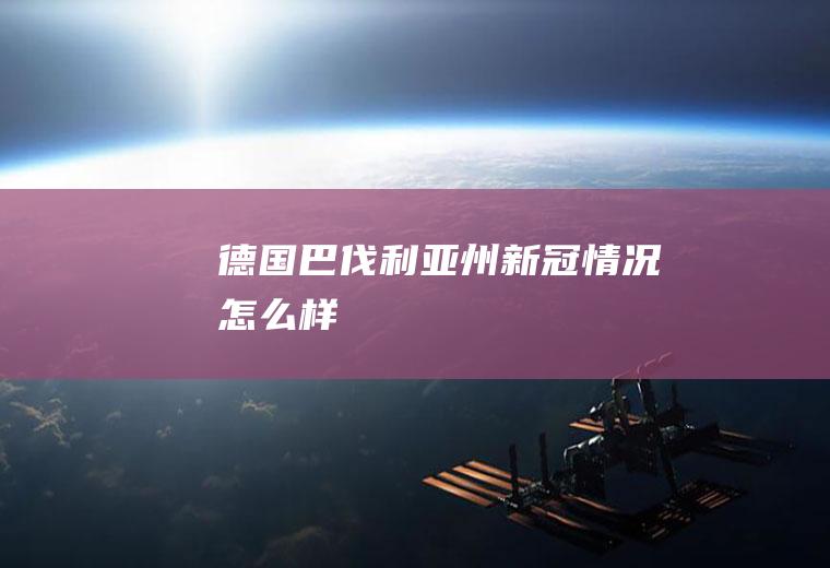 德国巴伐利亚州新冠情况怎么样