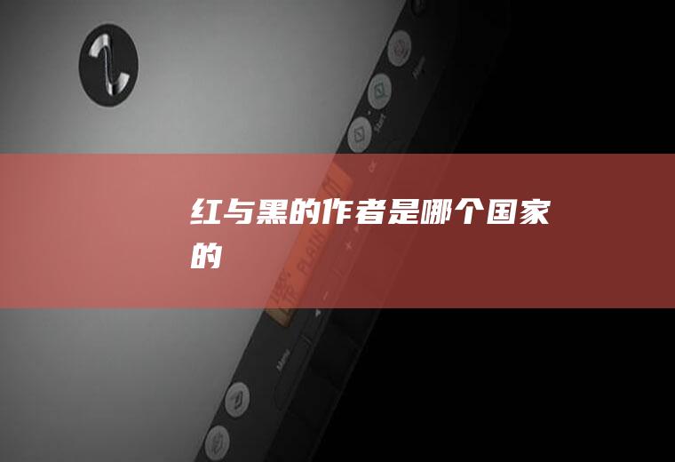 《红与黑》的作者是哪个国家的