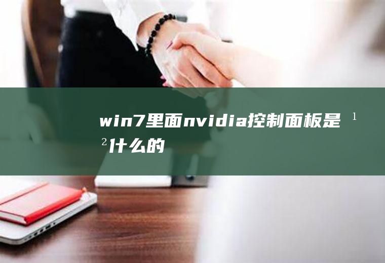 win7里面nvidia控制面板是干什么的