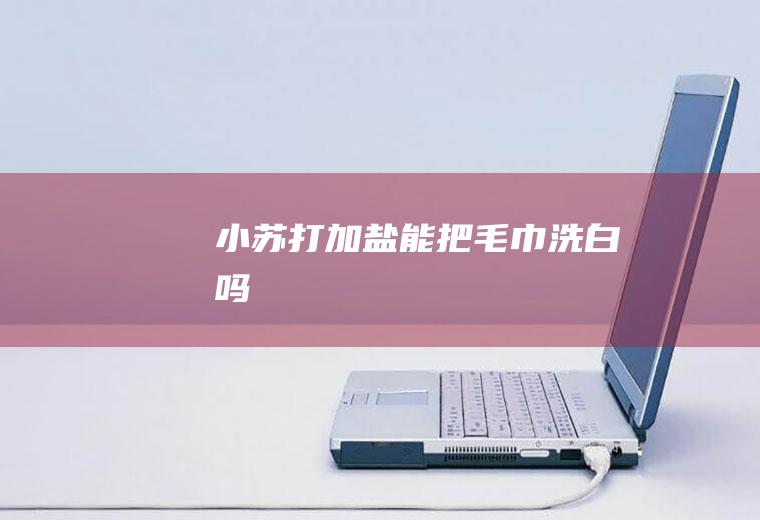 小苏打加盐能把毛巾洗白吗