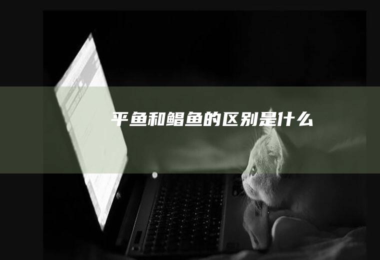 平鱼和鲳鱼的区别是什么