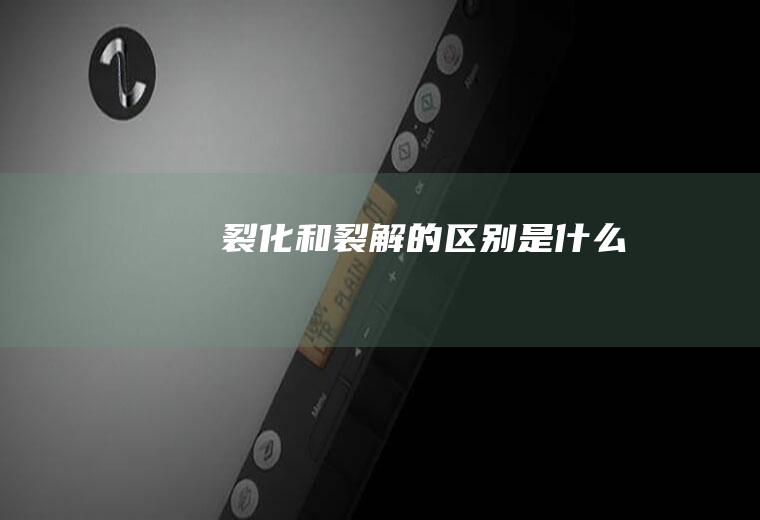 裂化和裂解的区别是什么