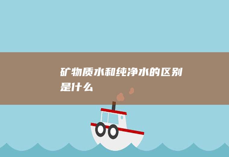 矿物质水和纯净水的区别是什么