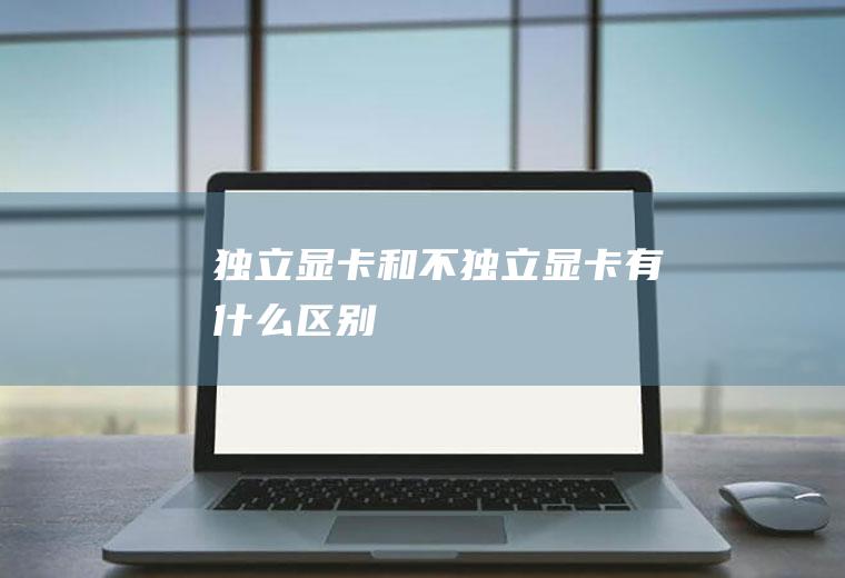 独立显卡和不独立显卡有什么区别