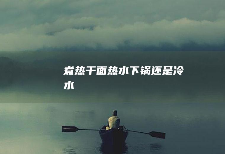 煮热干面热水下锅还是冷水