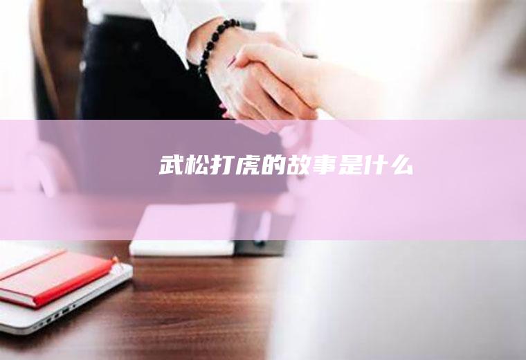 武松打虎的故事是什么