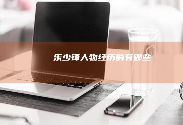 乐少锋人物经历的有哪些