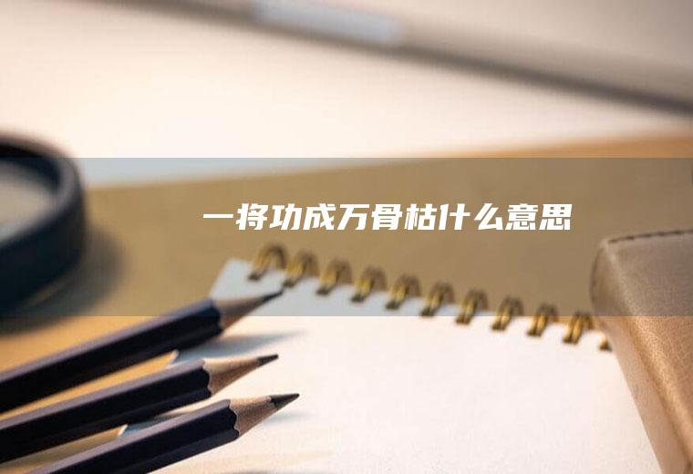 一将功成万骨枯什么意思