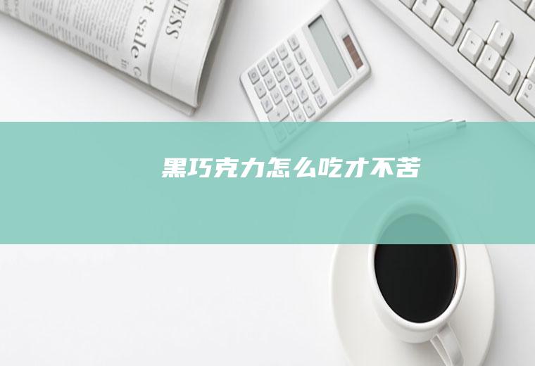 黑巧克力怎么吃才不苦