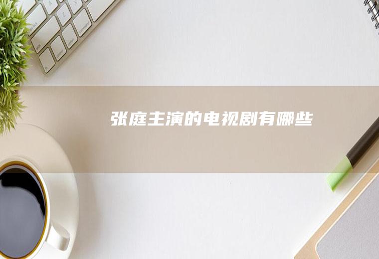 张庭主演的电视剧有哪些