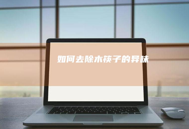 如何去除木筷子的异味