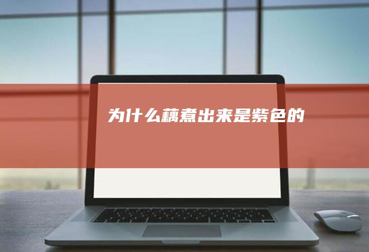 为什么藕煮出来是紫色的
