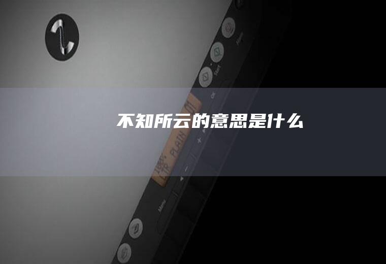 不知所云的意思是什么