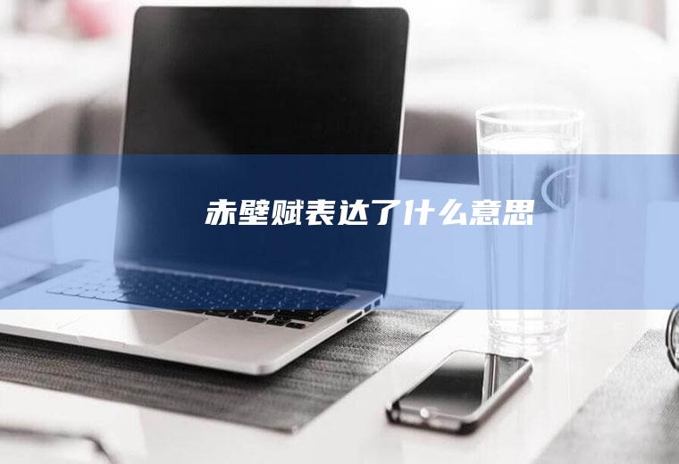 《赤壁赋》表达了什么意思