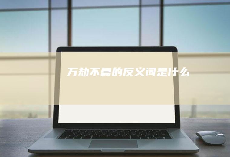 万劫不复的反义词是什么