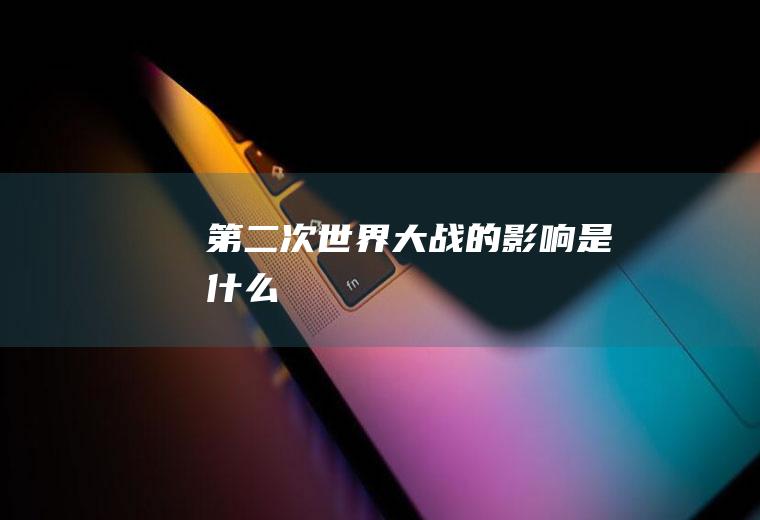 第二次世界大战的影响是什么